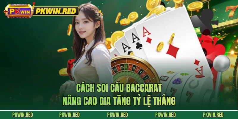 Cách soi cầu baccarat nâng cao gia tăng tỷ lệ thắng