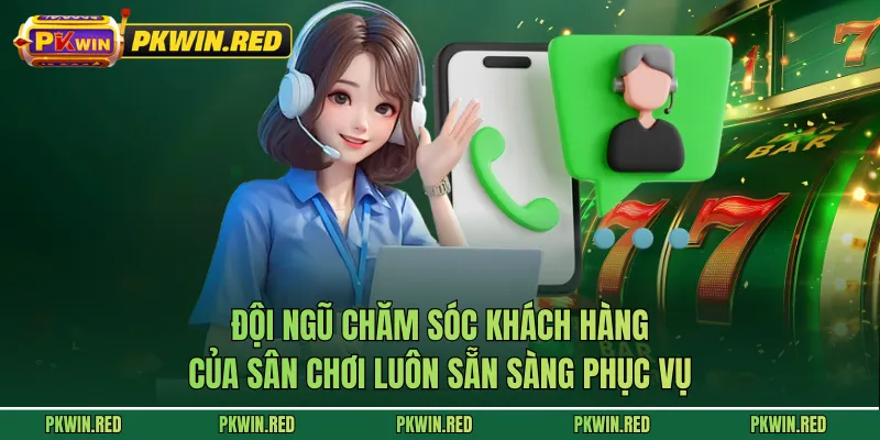 Dịch Vụ Chăm Sóc Khách Hàng PKWIN Chuyên Nghiệp, Tận Tâm