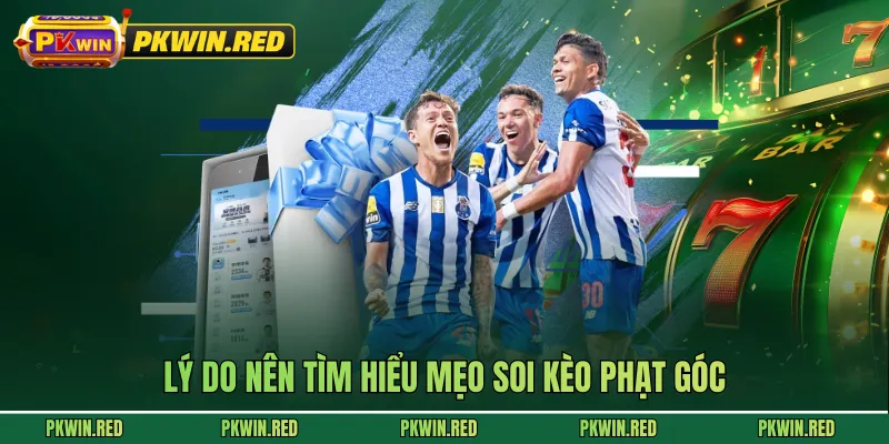 Lý do nên tìm hiểu mẹo soi kèo phạt góc