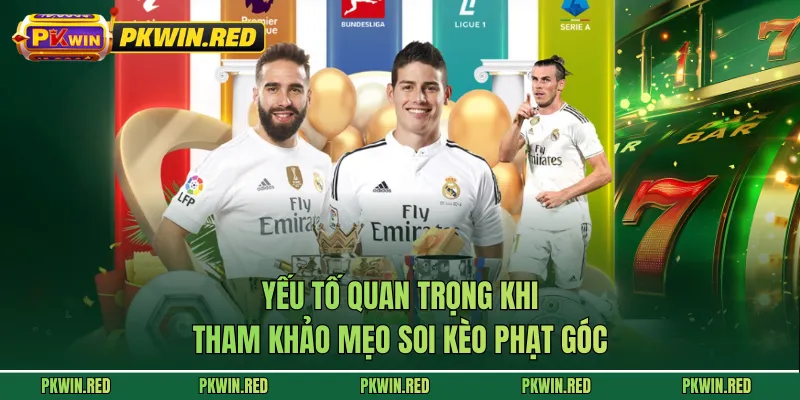 Yếu tố quan trọng khi tham khảo mẹo soi kèo phạt góc